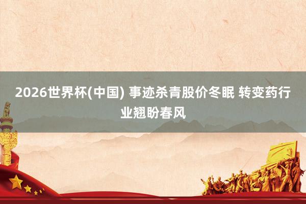 2026世界杯(中国) 事迹杀青股价冬眠 转变药行业翘盼春风