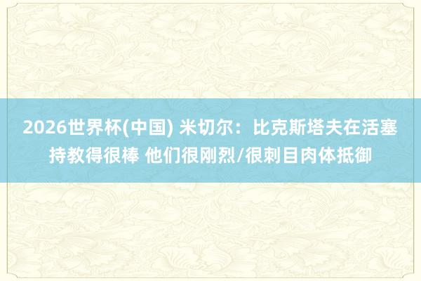 2026世界杯(中国) 米切尔：比克斯塔夫在活塞持教得很棒 他们很刚烈/很刺目肉体抵御