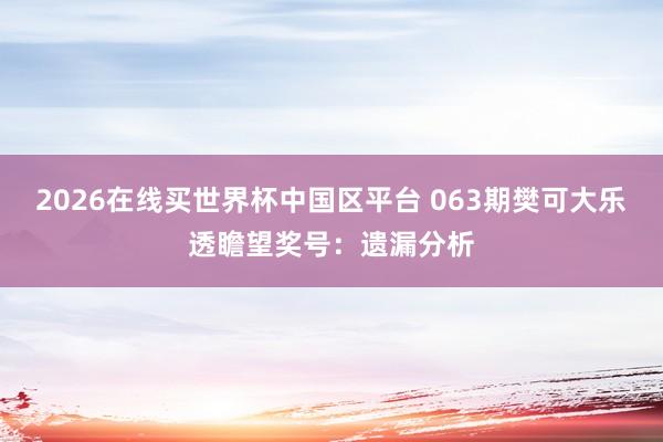 2026在线买世界杯中国区平台 063期樊可大乐透瞻望奖号：遗漏分析