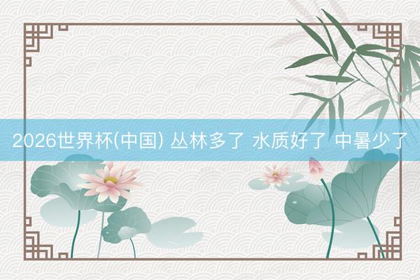 2026世界杯(中国) 丛林多了 水质好了 中暑少了